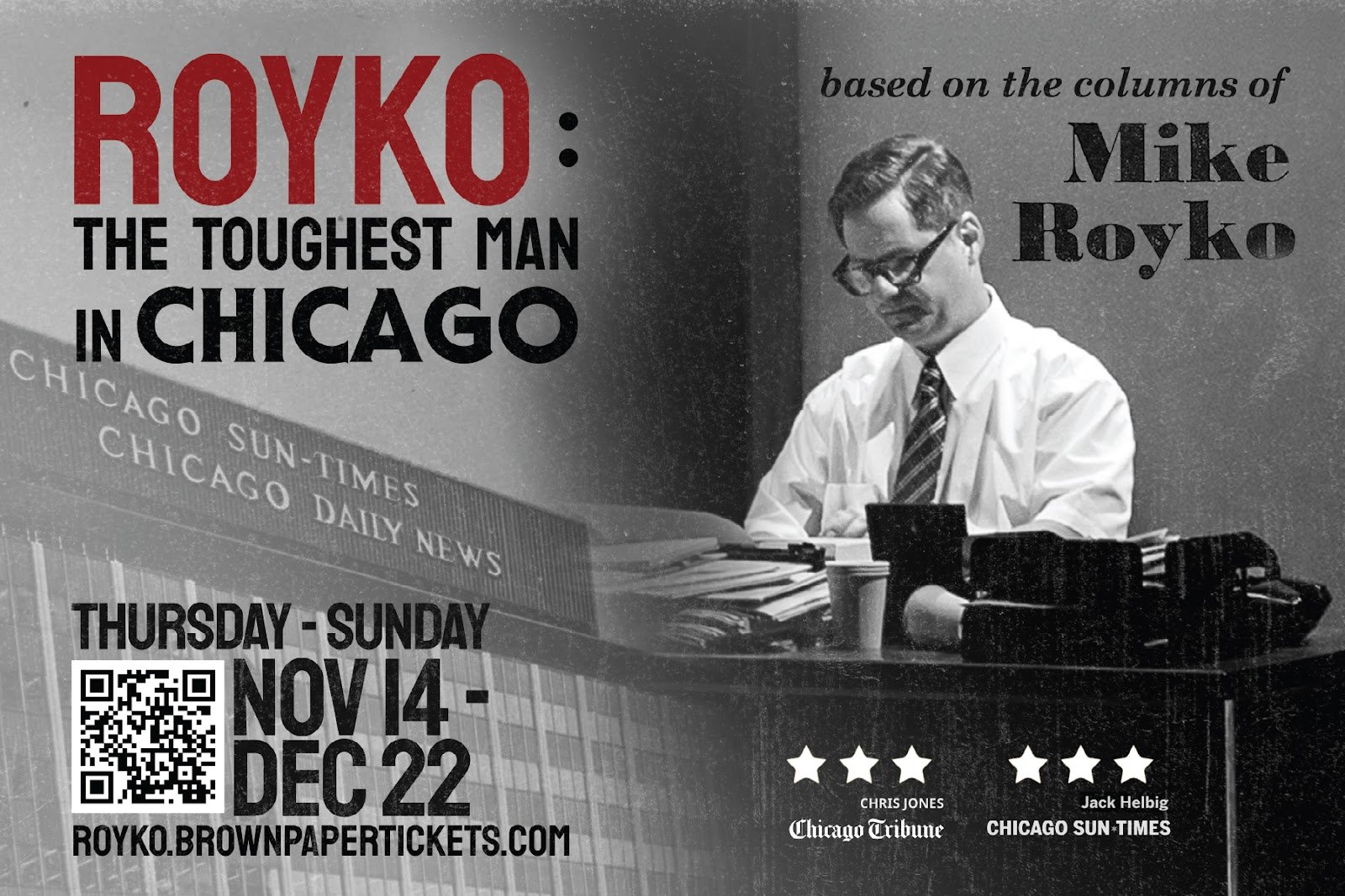 Royko: The Toughest Man in Chicago. Thursday through Sunday, November 14 to December 22. royko.brownpapertickets.com. Based on the columns of Mike Royko.